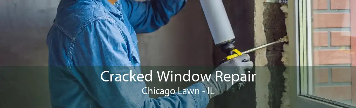 Cracked Window Repair Chicago Lawn - IL