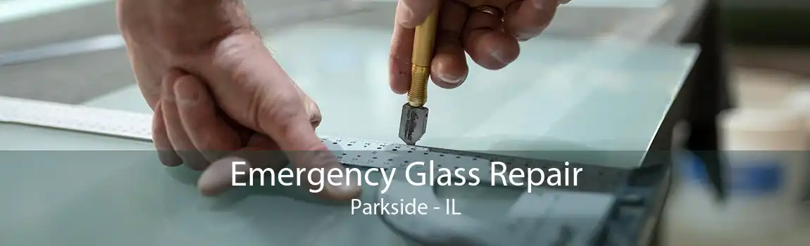 Emergency Glass Repair Parkside - IL