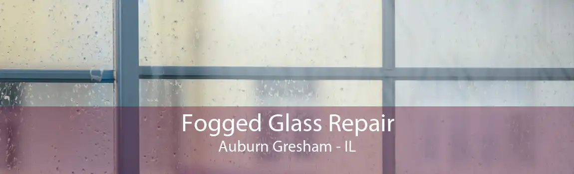 Fogged Glass Repair Auburn Gresham - IL