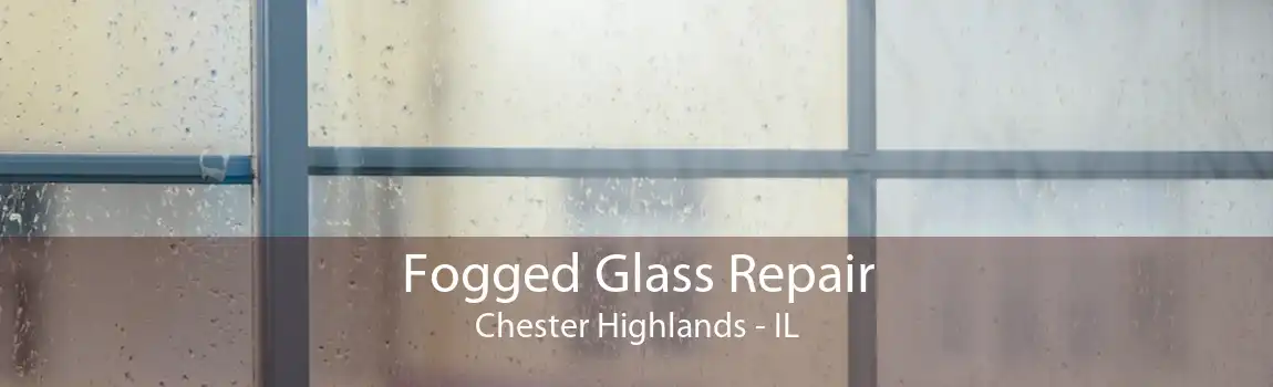 Fogged Glass Repair Chester Highlands - IL