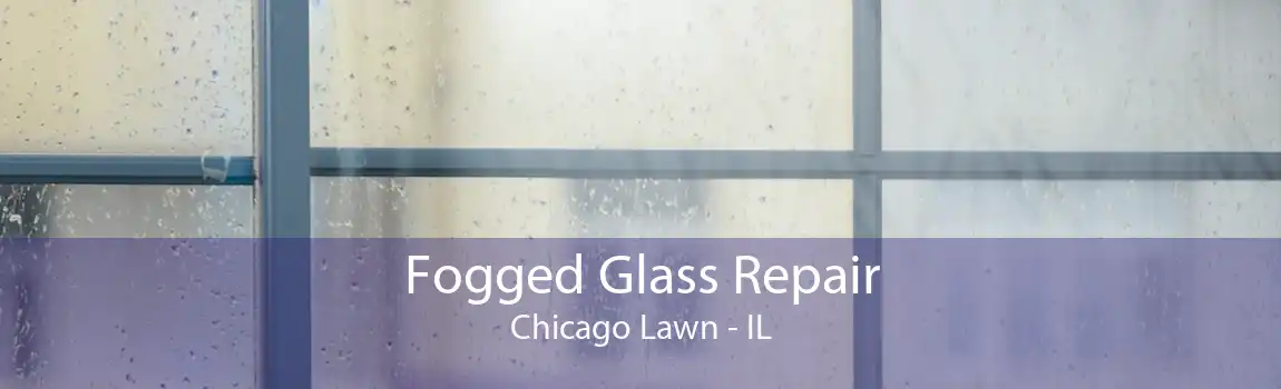 Fogged Glass Repair Chicago Lawn - IL