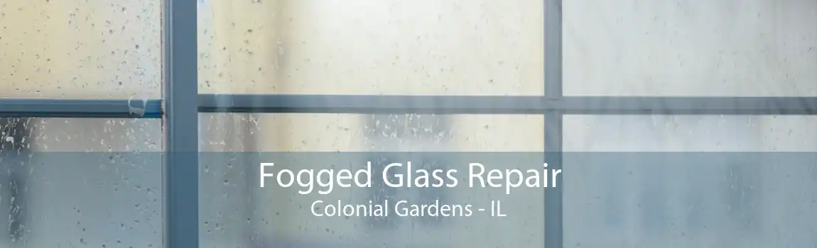 Fogged Glass Repair Colonial Gardens - IL