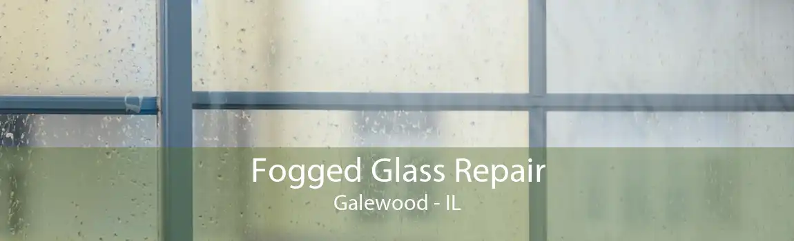 Fogged Glass Repair Galewood - IL