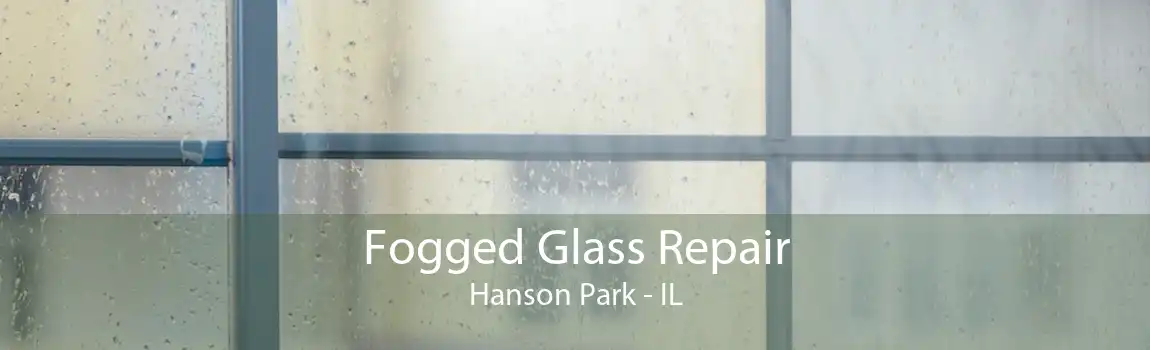 Fogged Glass Repair Hanson Park - IL