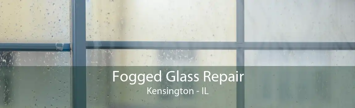 Fogged Glass Repair Kensington - IL