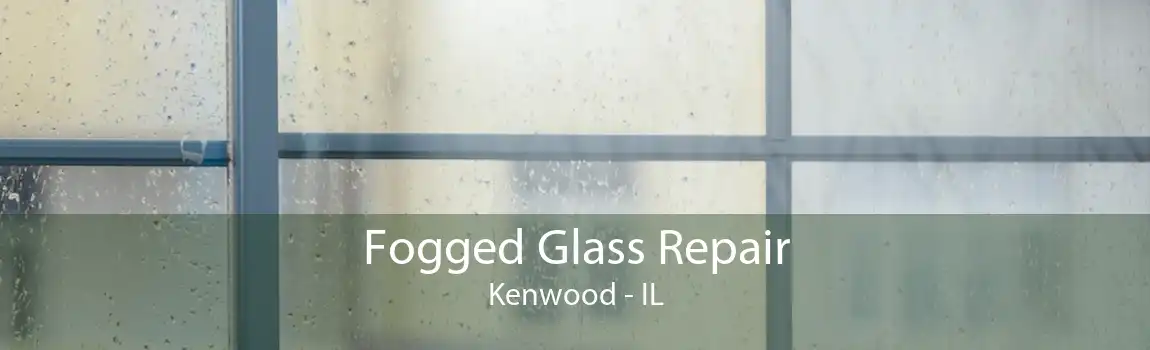 Fogged Glass Repair Kenwood - IL