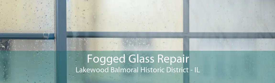 Fogged Glass Repair Lakewood Balmoral Historic District - IL