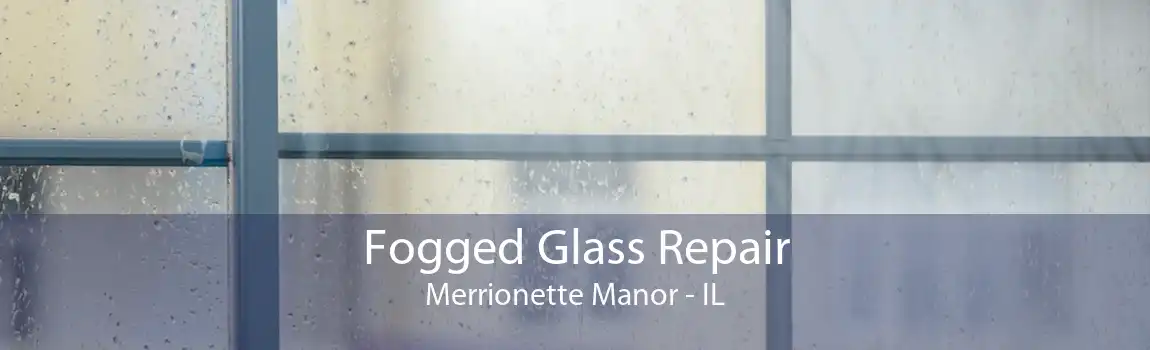 Fogged Glass Repair Merrionette Manor - IL