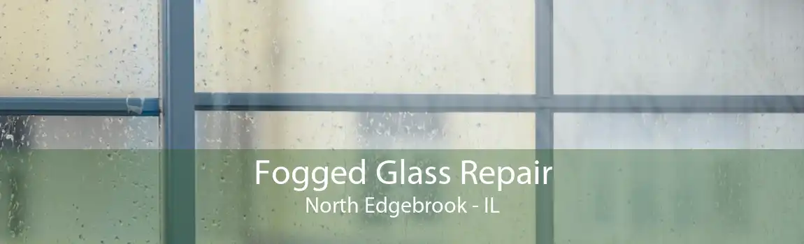 Fogged Glass Repair North Edgebrook - IL