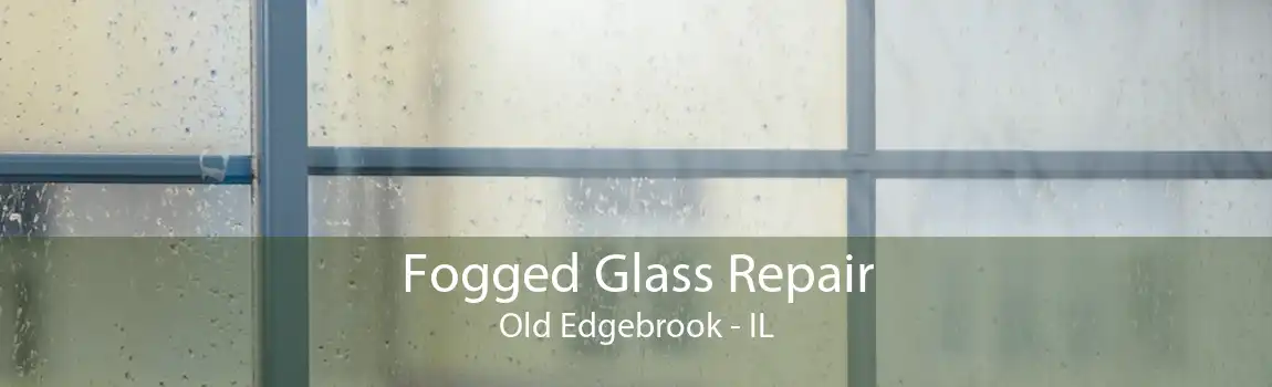 Fogged Glass Repair Old Edgebrook - IL