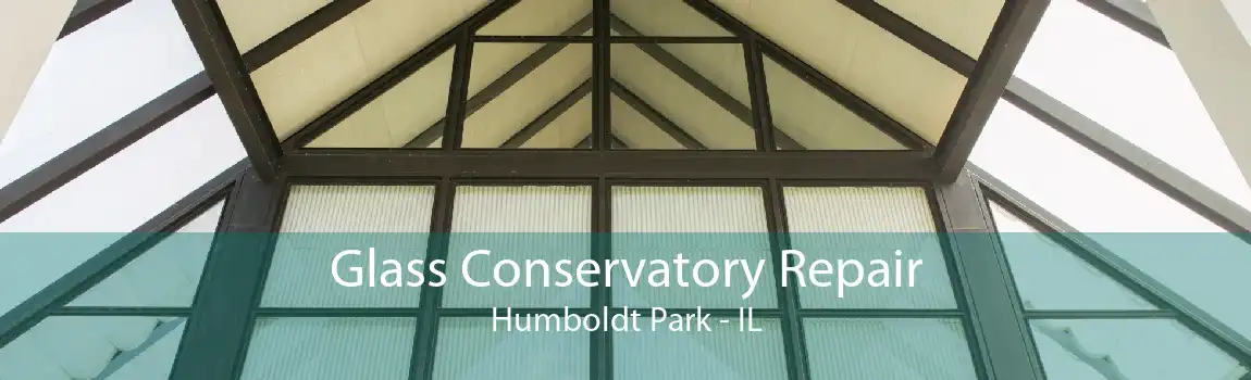 Glass Conservatory Repair Humboldt Park - IL