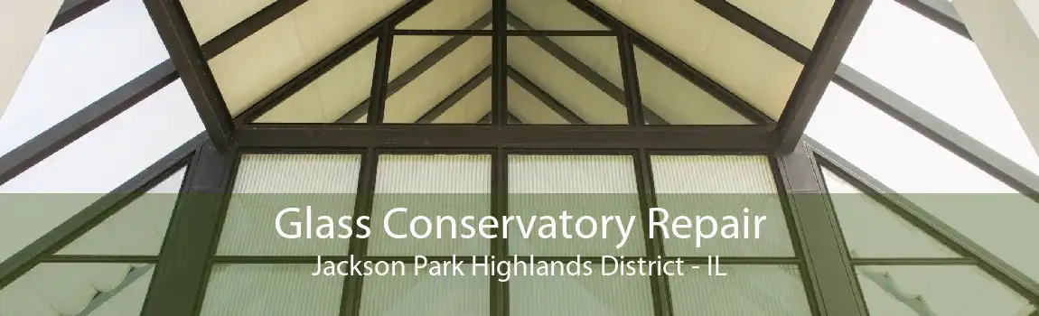 Glass Conservatory Repair Jackson Park Highlands District - IL