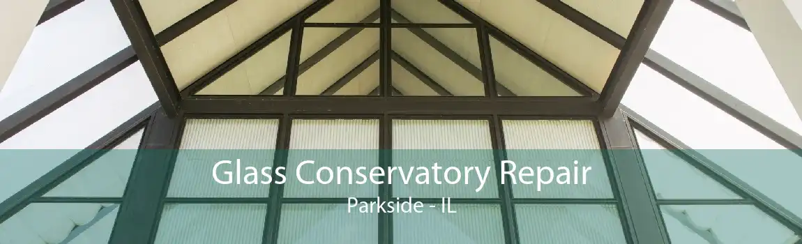 Glass Conservatory Repair Parkside - IL