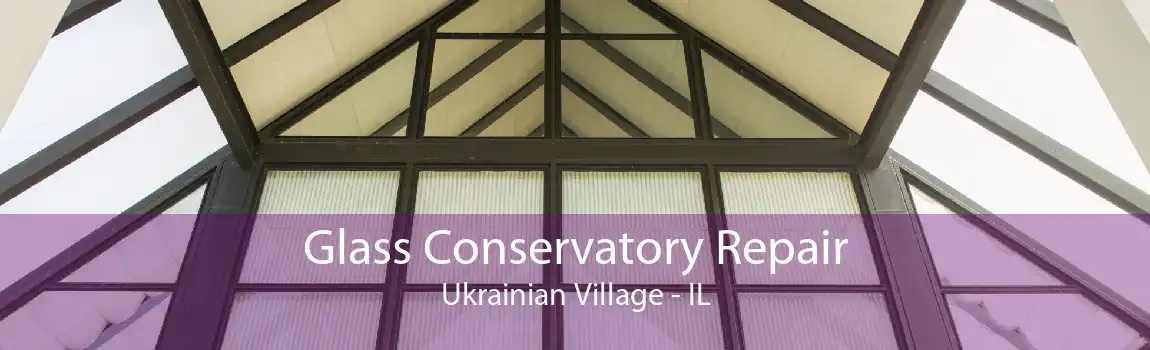 Glass Conservatory Repair Ukrainian Village - IL