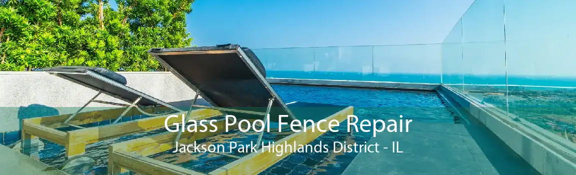 Glass Pool Fence Repair Jackson Park Highlands District - IL