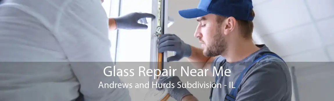 Glass Repair Near Me Andrews and Hurds Subdivision - IL