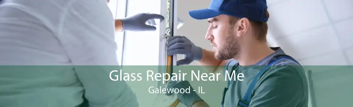 Glass Repair Near Me Galewood - IL