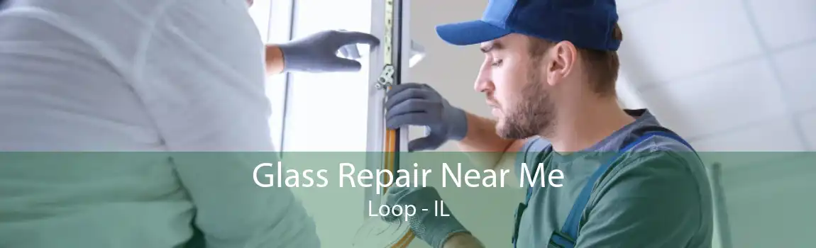 Glass Repair Near Me Loop - IL