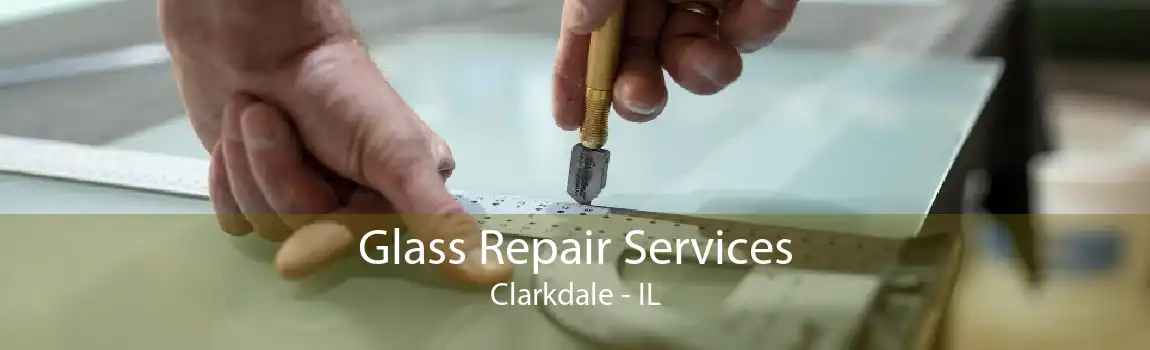 Glass Repair Services Clarkdale - IL