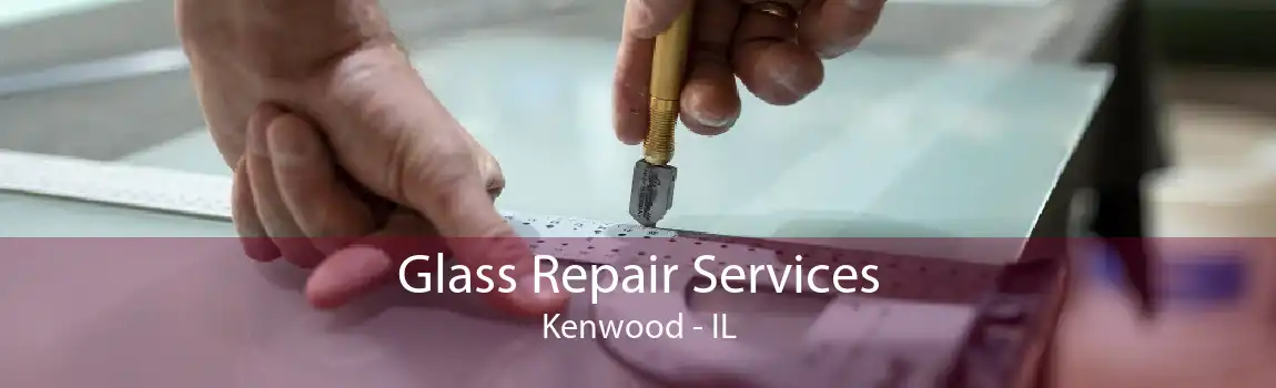 Glass Repair Services Kenwood - IL