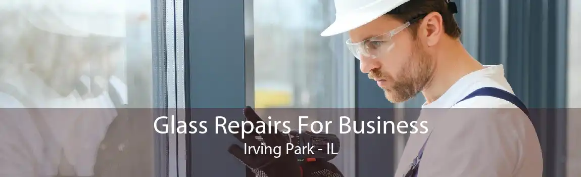 Glass Repairs For Business Irving Park - IL