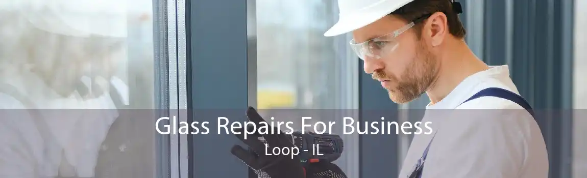 Glass Repairs For Business Loop - IL