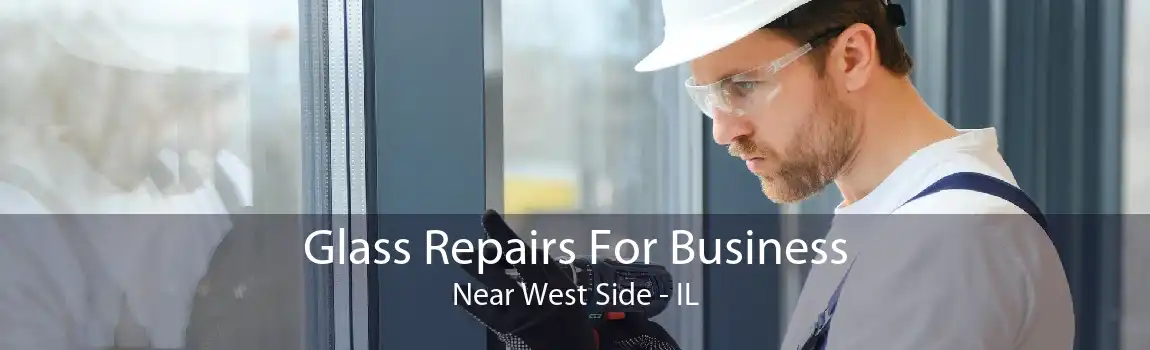 Glass Repairs For Business Near West Side - IL