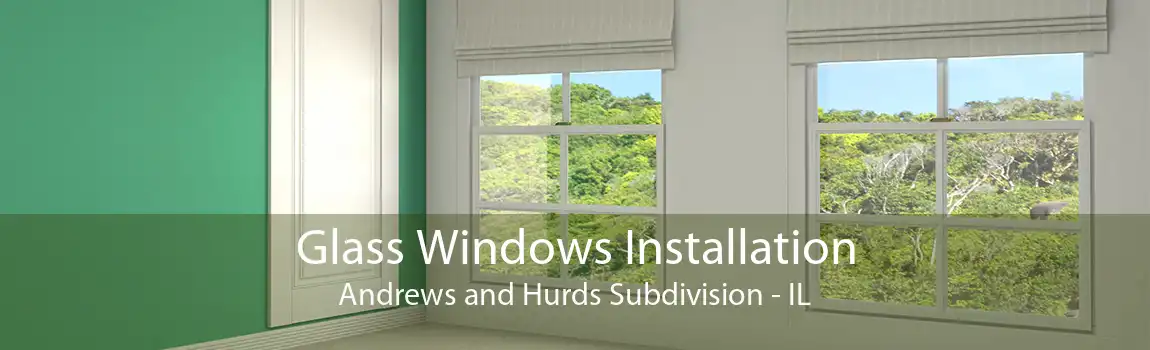 Glass Windows Installation Andrews and Hurds Subdivision - IL