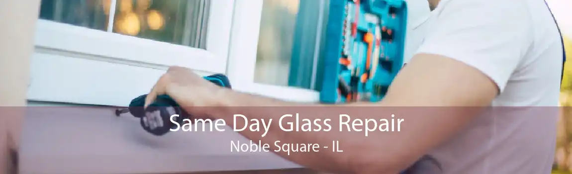 Same Day Glass Repair Noble Square - IL