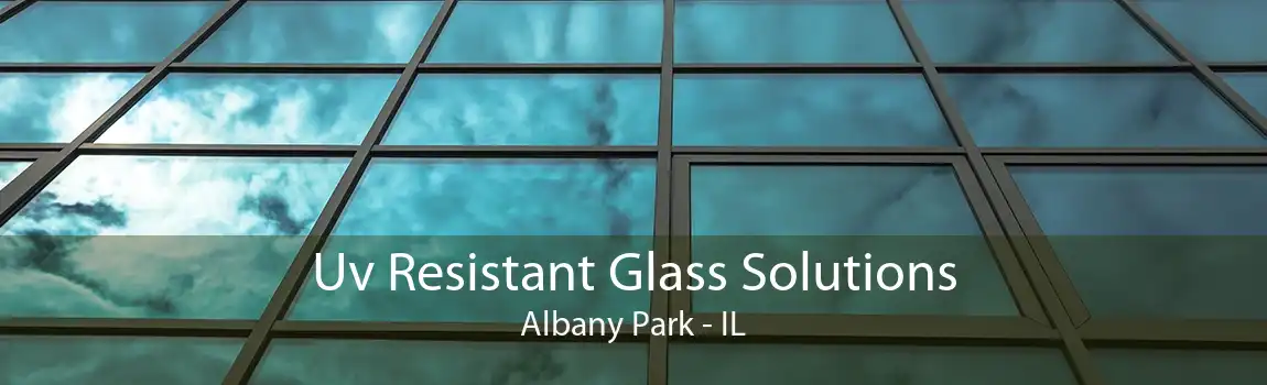 Uv Resistant Glass Solutions Albany Park - IL