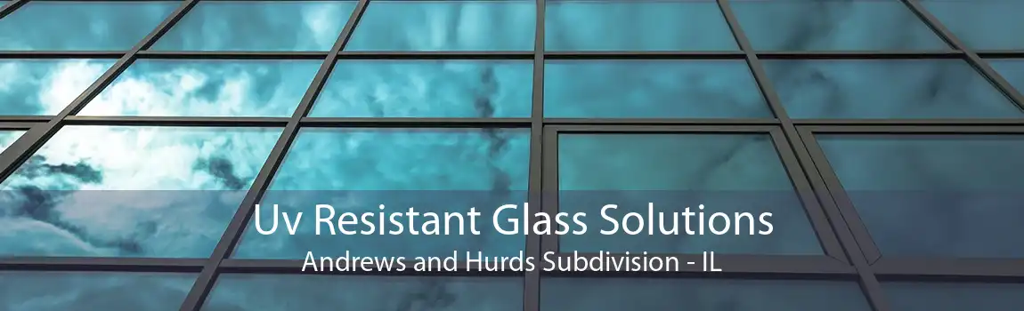 Uv Resistant Glass Solutions Andrews and Hurds Subdivision - IL