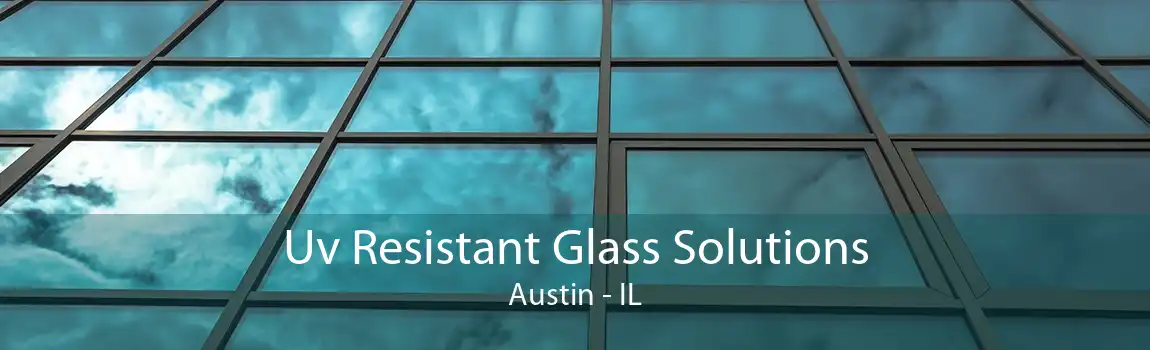 Uv Resistant Glass Solutions Austin - IL