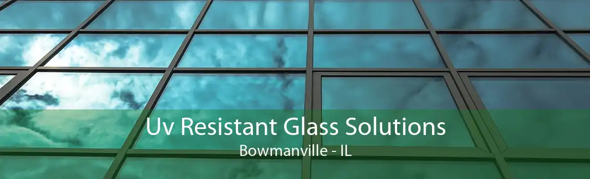 Uv Resistant Glass Solutions Bowmanville - IL