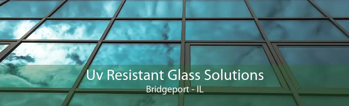 Uv Resistant Glass Solutions Bridgeport - IL