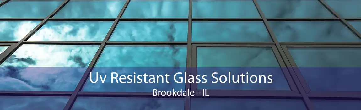 Uv Resistant Glass Solutions Brookdale - IL