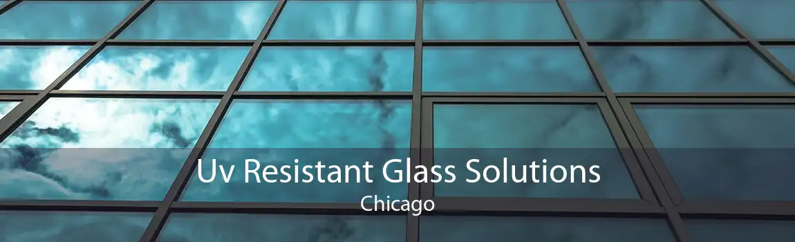 Uv Resistant Glass Solutions Chicago