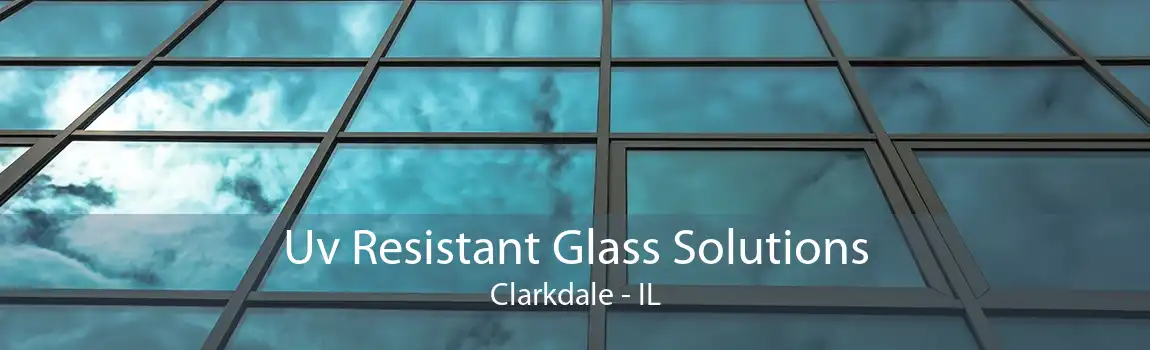 Uv Resistant Glass Solutions Clarkdale - IL