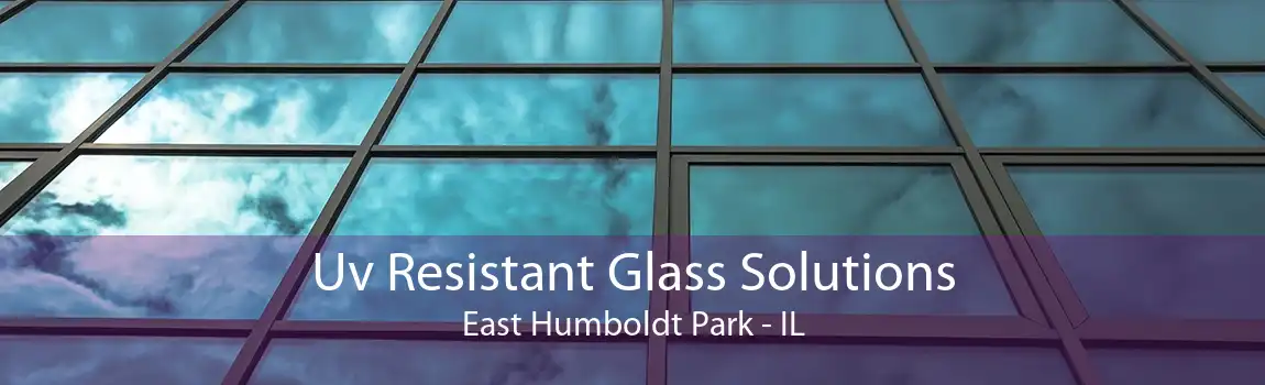 Uv Resistant Glass Solutions East Humboldt Park - IL