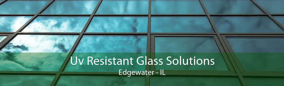 Uv Resistant Glass Solutions Edgewater - IL