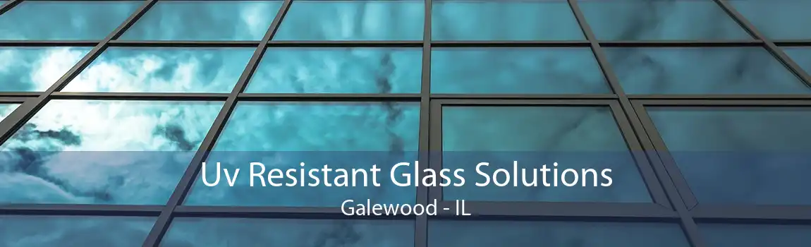 Uv Resistant Glass Solutions Galewood - IL