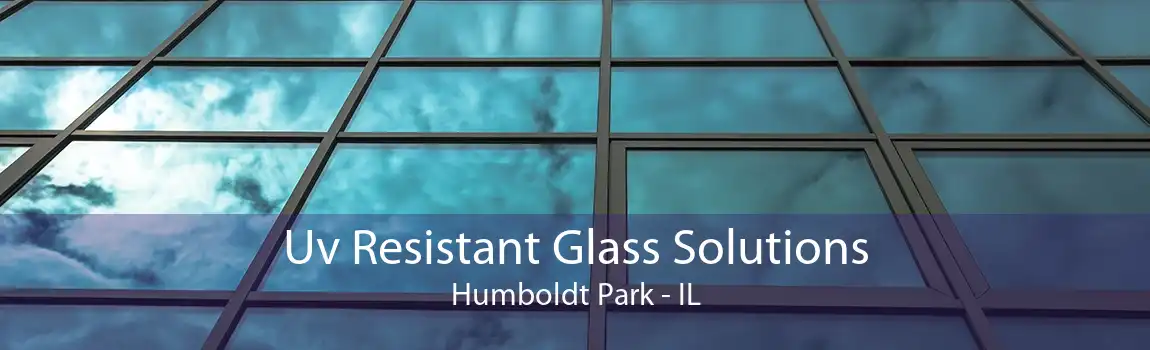 Uv Resistant Glass Solutions Humboldt Park - IL