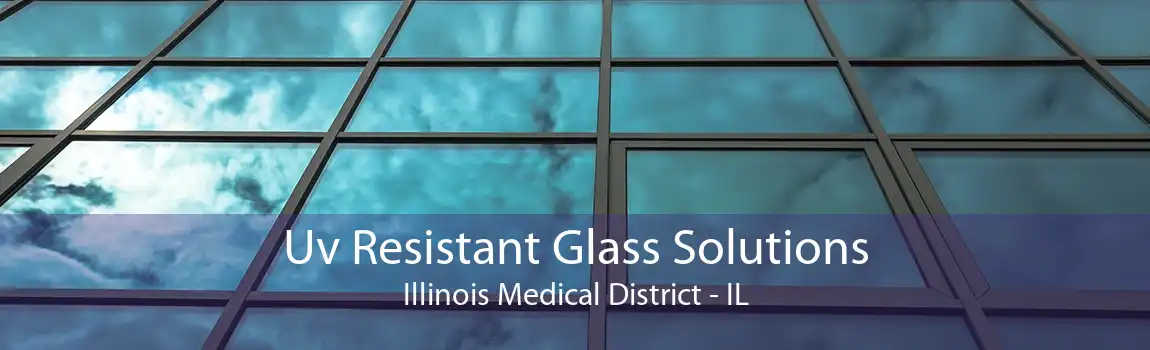 Uv Resistant Glass Solutions Illinois Medical District - IL