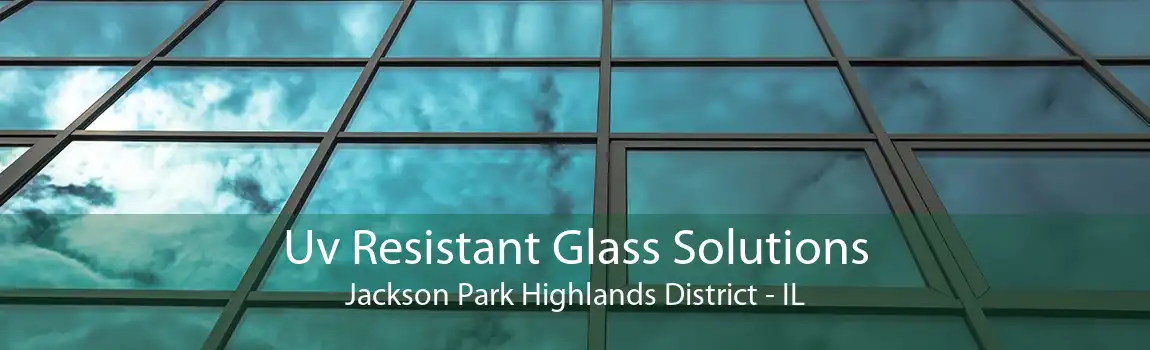 Uv Resistant Glass Solutions Jackson Park Highlands District - IL