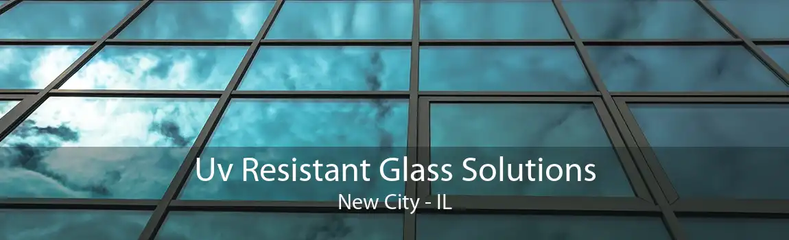 Uv Resistant Glass Solutions New City - IL