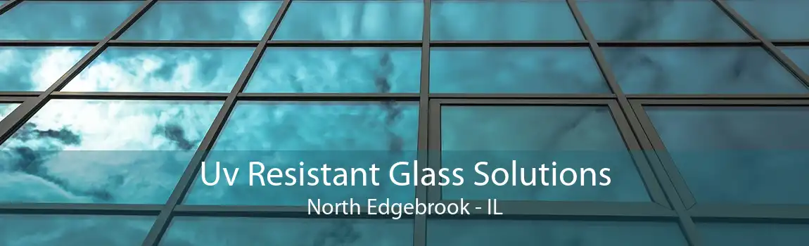 Uv Resistant Glass Solutions North Edgebrook - IL