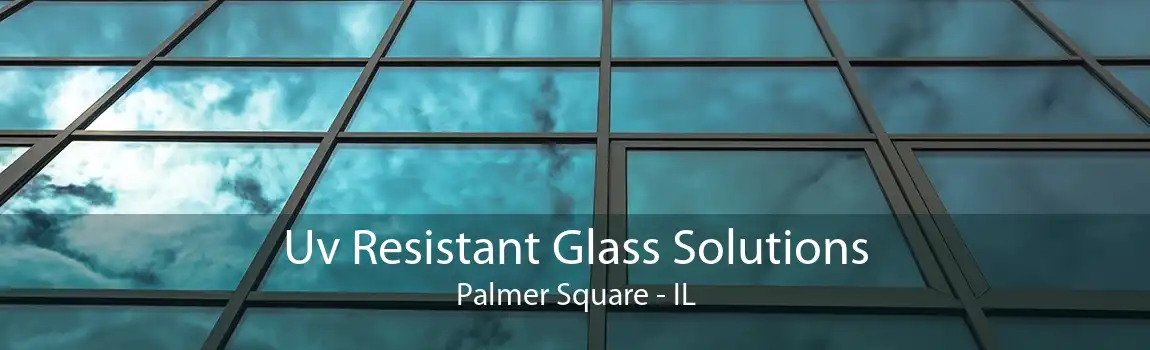 Uv Resistant Glass Solutions Palmer Square - IL