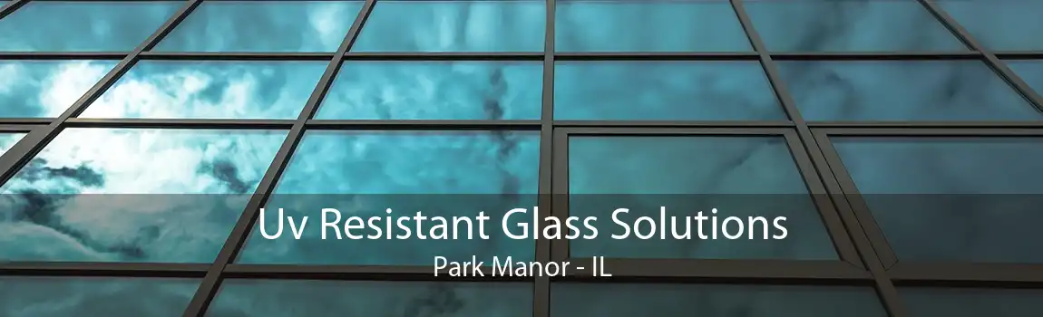 Uv Resistant Glass Solutions Park Manor - IL