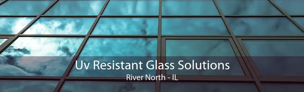 Uv Resistant Glass Solutions River North - IL