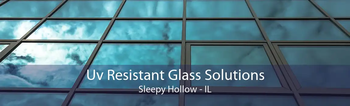 Uv Resistant Glass Solutions Sleepy Hollow - IL