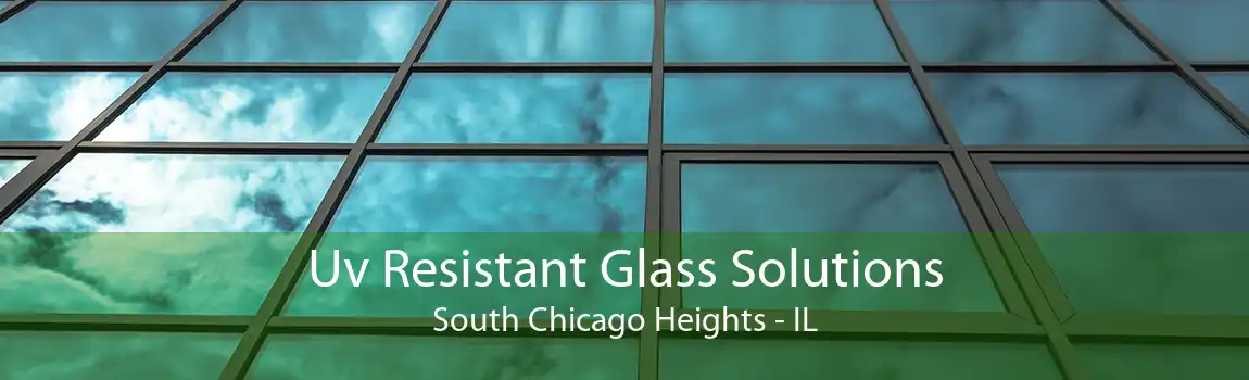 Uv Resistant Glass Solutions South Chicago Heights - IL